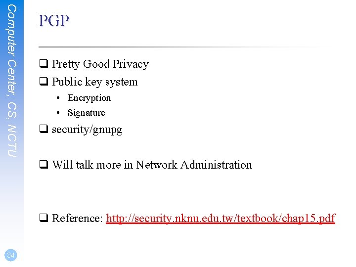 Computer Center, CS, NCTU PGP q Pretty Good Privacy q Public key system •