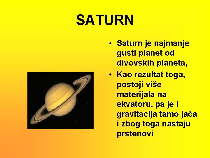 SATURN • Saturn je najmanje gusti planet od divovskih planeta, • Kao rezultat toga,