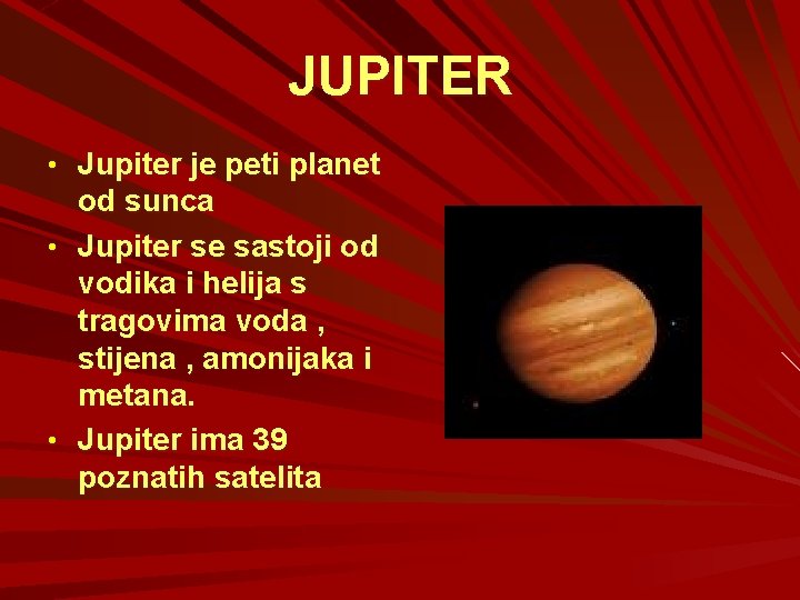 JUPITER • Jupiter je peti planet od sunca • Jupiter se sastoji od vodika