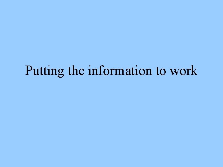 Putting the information to work 