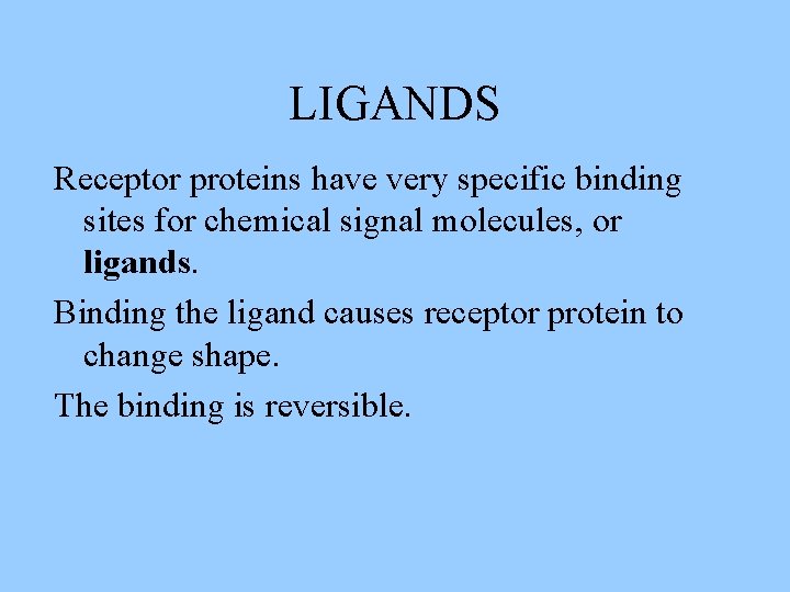 LIGANDS Receptor proteins have very specific binding sites for chemical signal molecules, or ligands.