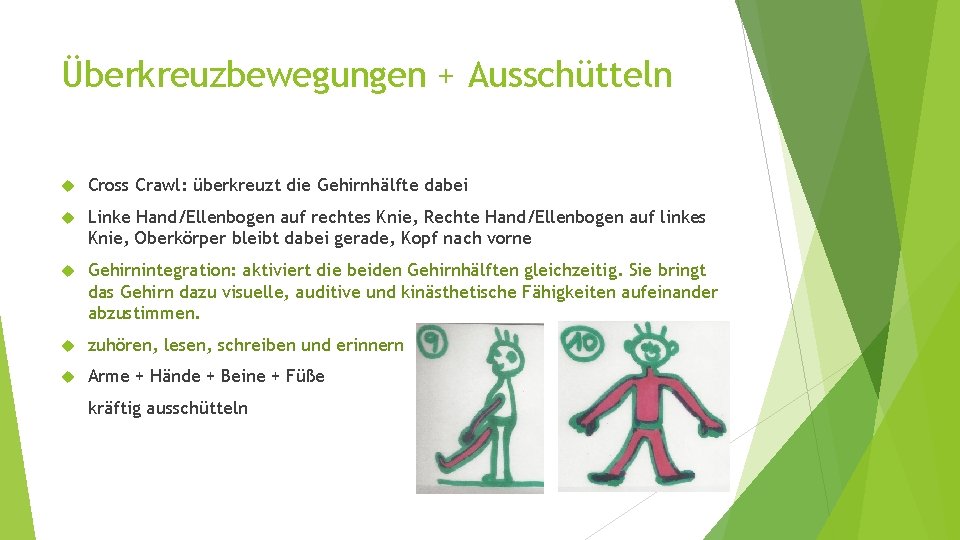 Überkreuzbewegungen + Ausschütteln Cross Crawl: überkreuzt die Gehirnhälfte dabei Linke Hand/Ellenbogen auf rechtes Knie,