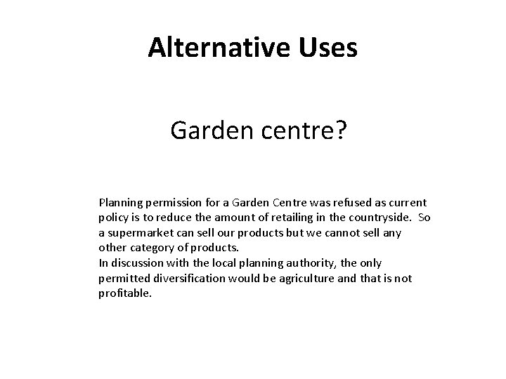 Alternative Uses Garden centre? Planning permission for a Garden Centre was refused as current