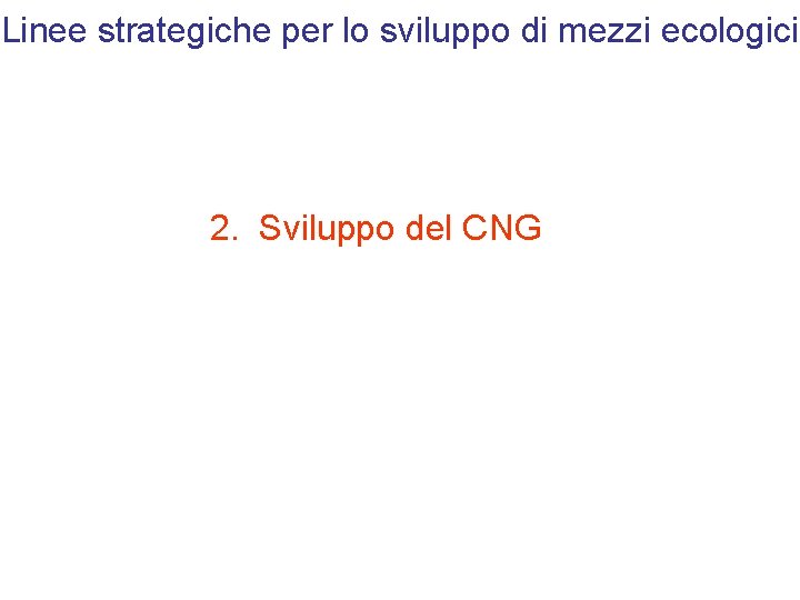 Linee strategiche per lo sviluppo di mezzi ecologici 2. Sviluppo del CNG 