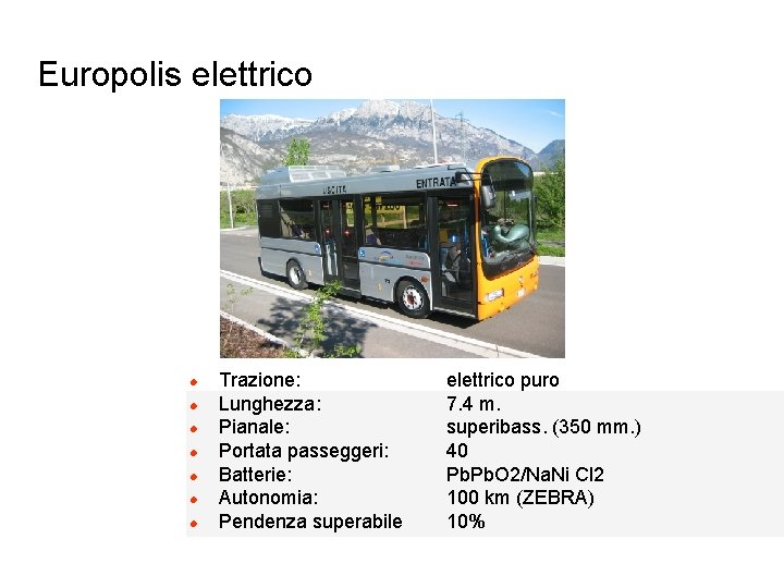 Europolis elettrico l l l l Trazione: Lunghezza: Pianale: Portata passeggeri: Batterie: Autonomia: Pendenza
