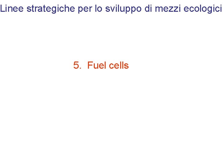 Linee strategiche per lo sviluppo di mezzi ecologici 5. Fuel cells 