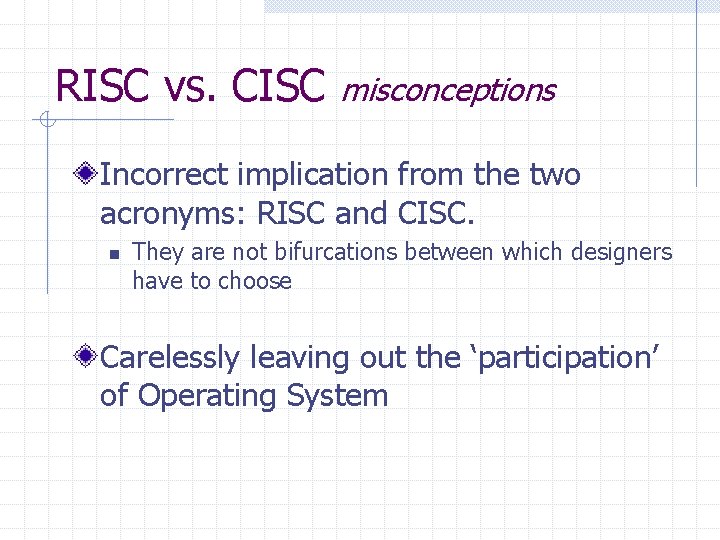 RISC vs. CISC misconceptions Incorrect implication from the two acronyms: RISC and CISC. n