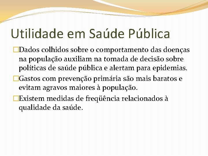 Utilidade em Saúde Pública �Dados colhidos sobre o comportamento das doenças na população auxiliam