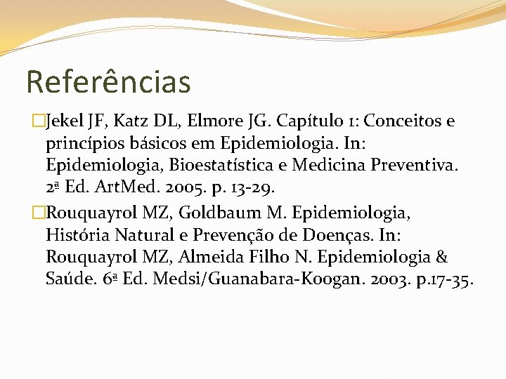 Referências �Jekel JF, Katz DL, Elmore JG. Capítulo 1: Conceitos e princípios básicos em