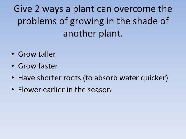 Give 2 ways a plant can overcome the problems of growing in the shade