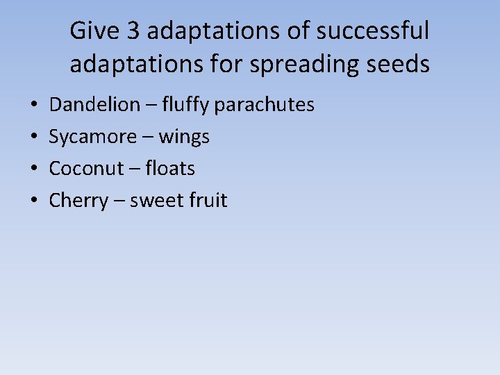 Give 3 adaptations of successful adaptations for spreading seeds • • Dandelion – fluffy