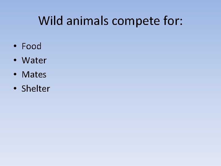 Wild animals compete for: • • Food Water Mates Shelter 