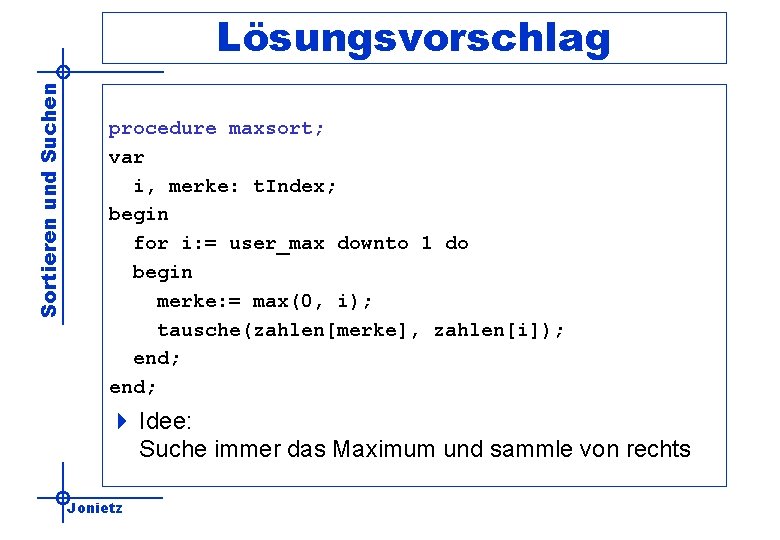 Sortieren und Suchen Lösungsvorschlag procedure maxsort; var i, merke: t. Index; begin for i: