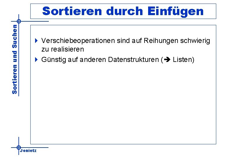 Sortieren und Suchen Sortieren durch Einfügen 4 Verschiebeoperationen sind auf Reihungen schwierig zu realisieren