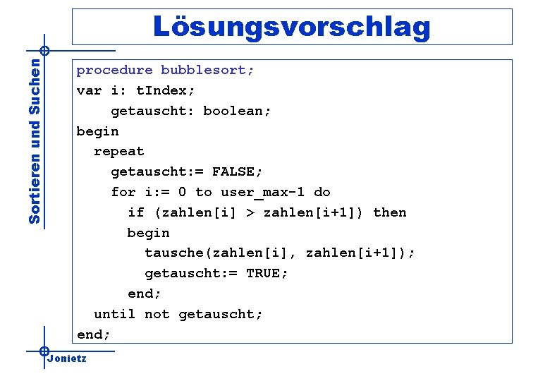 Sortieren und Suchen Lösungsvorschlag procedure bubblesort; var i: t. Index; getauscht: boolean; begin repeat