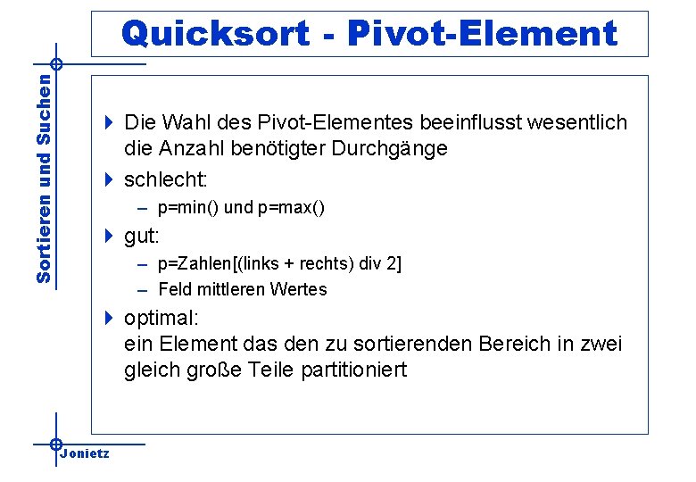 Sortieren und Suchen Quicksort - Pivot-Element 4 Die Wahl des Pivot-Elementes beeinflusst wesentlich die