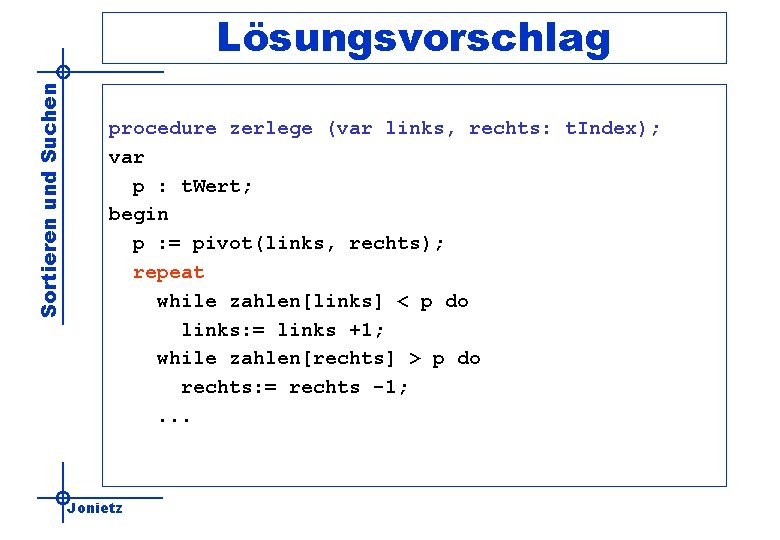 Sortieren und Suchen Lösungsvorschlag procedure zerlege (var links, rechts: t. Index); var p :