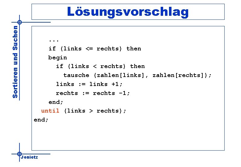 Sortieren und Suchen Lösungsvorschlag. . . if (links <= rechts) then begin if (links