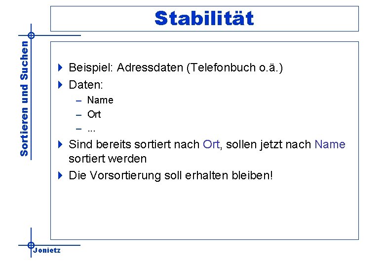 Sortieren und Suchen Stabilität 4 Beispiel: Adressdaten (Telefonbuch o. ä. ) 4 Daten: –