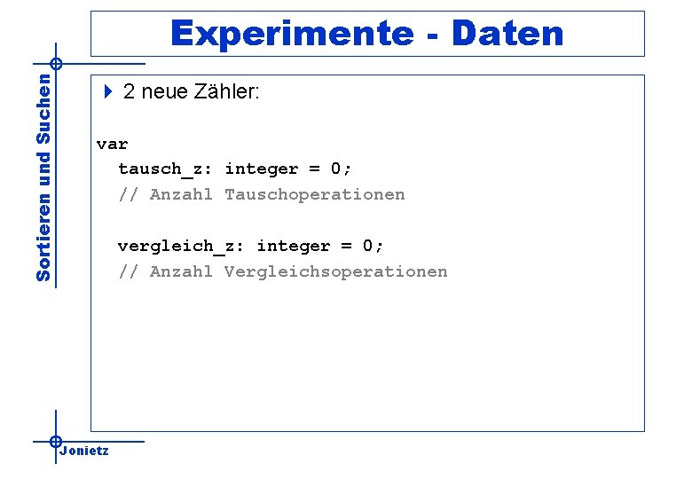 Sortieren und Suchen Experimente - Daten 4 2 neue Zähler: var tausch_z: integer =