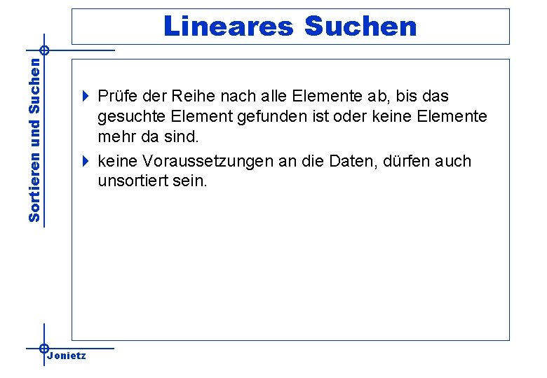 Sortieren und Suchen Lineares Suchen 4 Prüfe der Reihe nach alle Elemente ab, bis