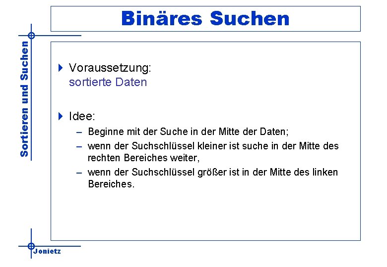 Sortieren und Suchen Binäres Suchen 4 Voraussetzung: sortierte Daten 4 Idee: – Beginne mit