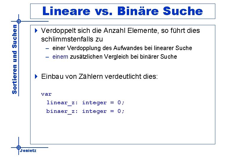 Sortieren und Suchen Lineare vs. Binäre Suche 4 Verdoppelt sich die Anzahl Elemente, so