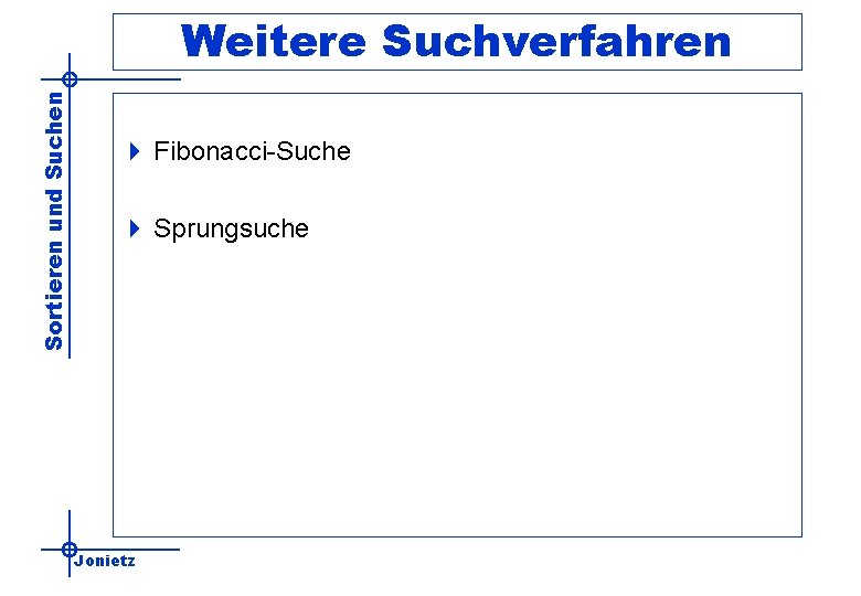 Sortieren und Suchen Weitere Suchverfahren 4 Fibonacci-Suche 4 Sprungsuche Jonietz 