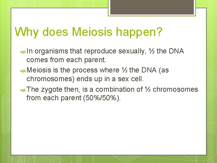 Why does Meiosis happen? In organisms that reproduce sexually, ½ the DNA comes from