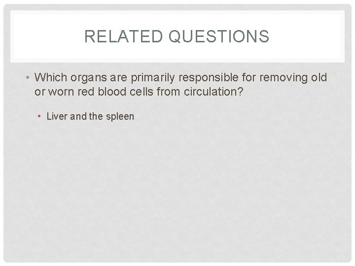 RELATED QUESTIONS • Which organs are primarily responsible for removing old or worn red