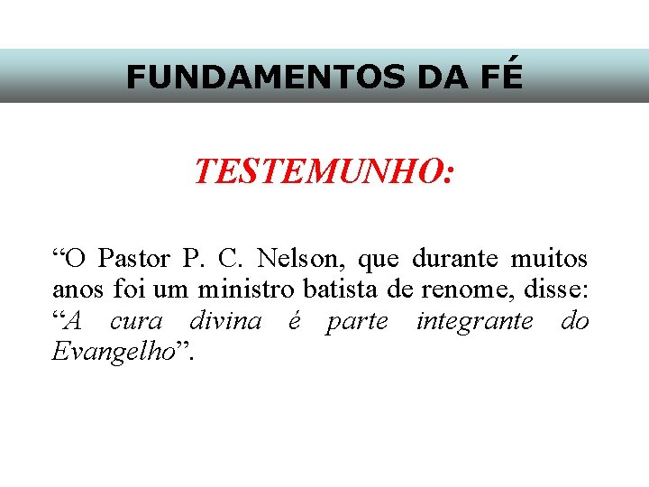 FUNDAMENTOS DA FÉ TESTEMUNHO: “O Pastor P. C. Nelson, que durante muitos anos foi