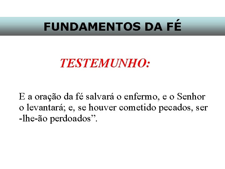 FUNDAMENTOS DA FÉ TESTEMUNHO: E a oração da fé salvará o enfermo, e o