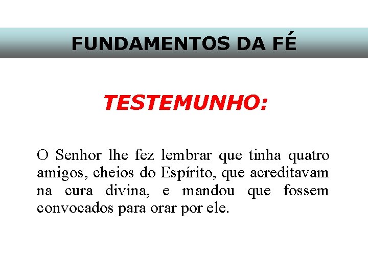 FUNDAMENTOS DA FÉ TESTEMUNHO: O Senhor lhe fez lembrar que tinha quatro amigos, cheios