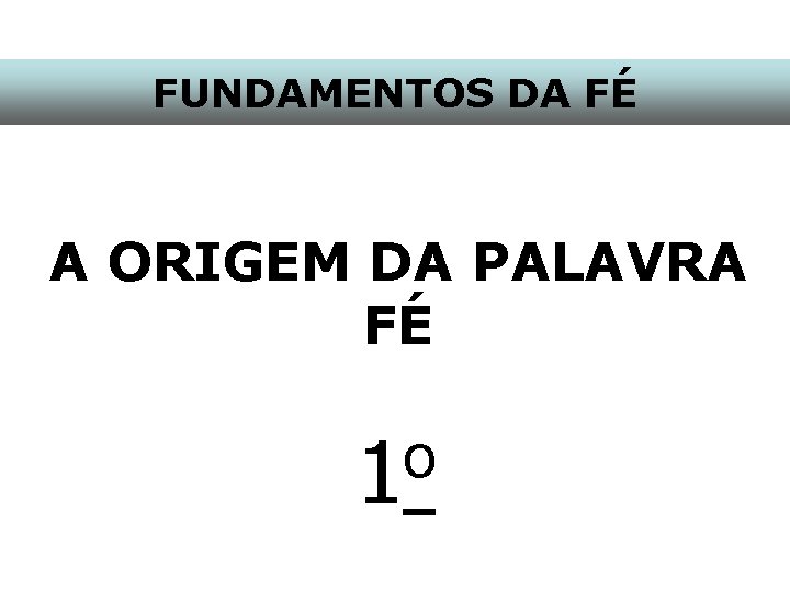 FUNDAMENTOS DA FÉ A ORIGEM DA PALAVRA FÉ o 1 