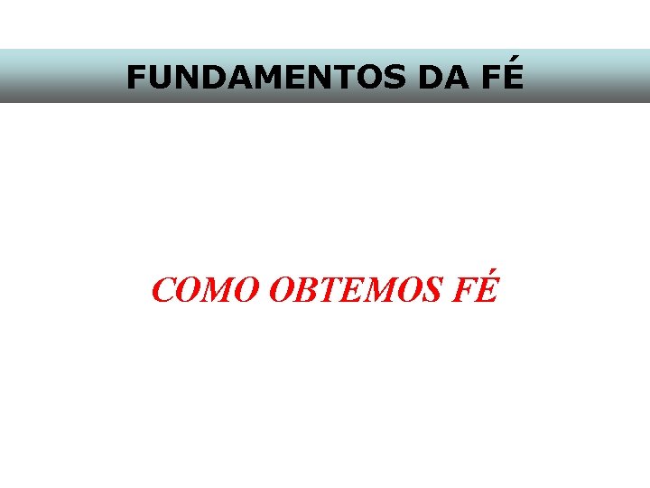 FUNDAMENTOS DA FÉ COMO OBTEMOS FÉ 