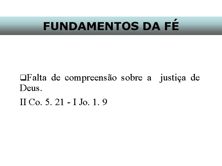 FUNDAMENTOS DA FÉ q. Falta de compreensão sobre a justiça de Deus. II Co.