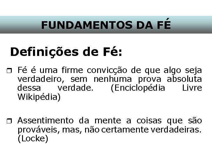 FUNDAMENTOS DA FÉ Definições de Fé: r Fé é uma firme convicção de que