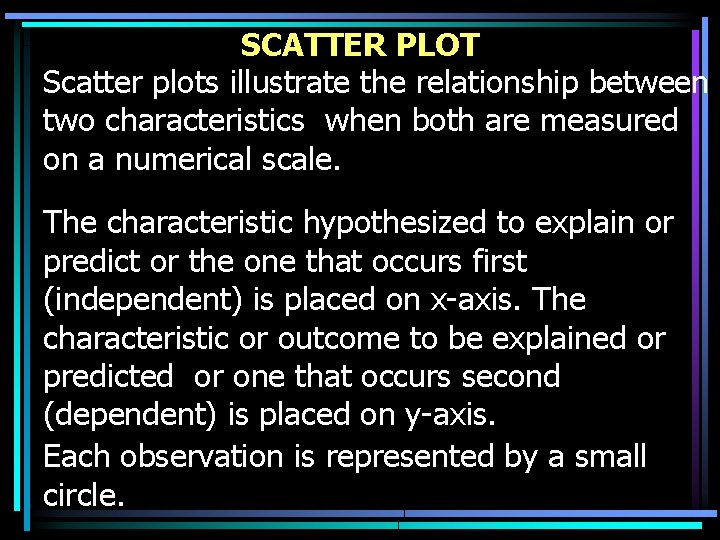 SCATTER PLOT Scatter plots illustrate the relationship between two characteristics when both are measured