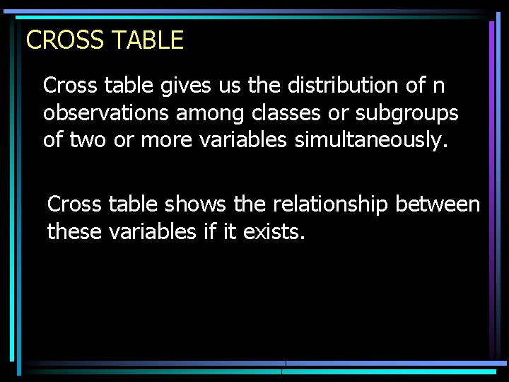 CROSS TABLE Cross table gives us the distribution of n observations among classes or
