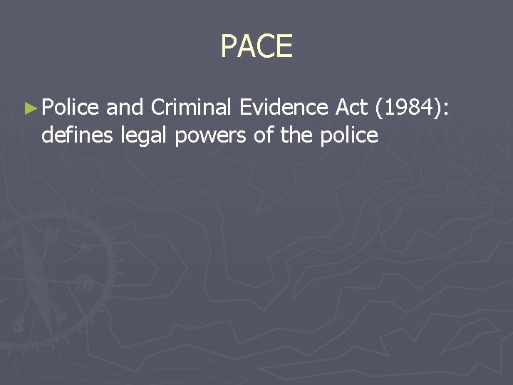 PACE ► Police and Criminal Evidence Act (1984): defines legal powers of the police