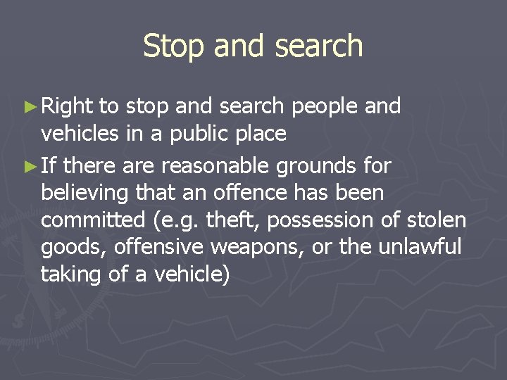 Stop and search ► Right to stop and search people and vehicles in a