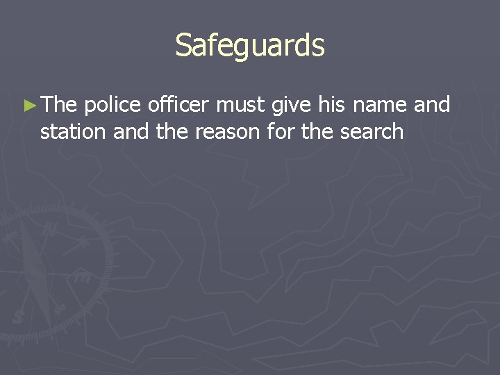 Safeguards ► The police officer must give his name and station and the reason