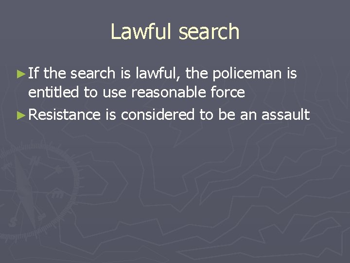 Lawful search ► If the search is lawful, the policeman is entitled to use