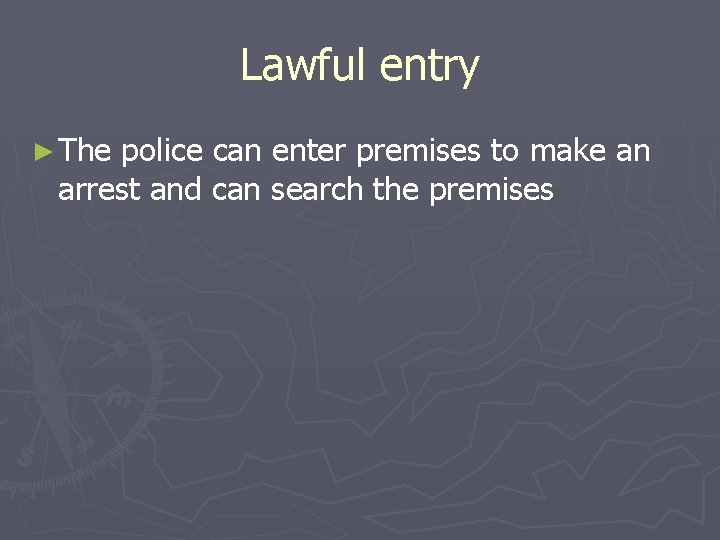 Lawful entry ► The police can enter premises to make an arrest and can