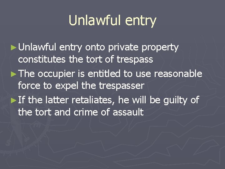 Unlawful entry ► Unlawful entry onto private property constitutes the tort of trespass ►