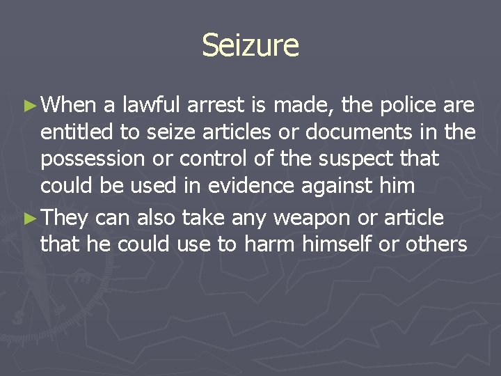 Seizure ► When a lawful arrest is made, the police are entitled to seize