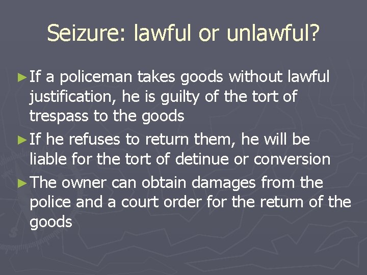 Seizure: lawful or unlawful? ► If a policeman takes goods without lawful justification, he