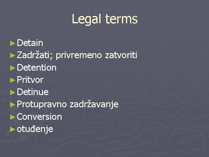 Legal terms ► Detain ► Zadržati; privremeno zatvoriti ► Detention ► Pritvor ► Detinue