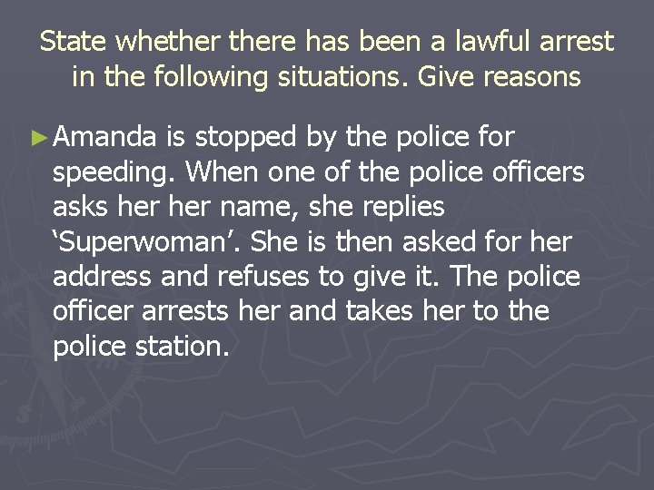 State whethere has been a lawful arrest in the following situations. Give reasons ►