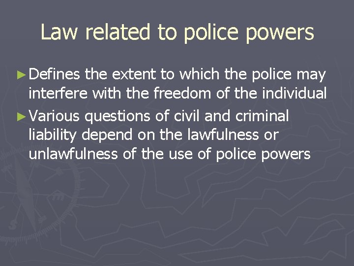 Law related to police powers ► Defines the extent to which the police may